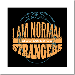 I am Normal But Only To Strangers T- Shirt Posters and Art